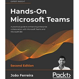 Ferreira, Joao Hands-On Microsoft Teams: A practical guide to enhancing enterprise collaboration with Microsoft Teams and Microsoft 365, 2nd Edition Ferreira, Joao Hands-On Microsoft Teams: A practical guide to enhancing enterprise collaboration with Microsoft Teams and Microsoft 365, 2nd Edition