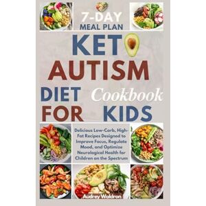 Waldron, Audrey Keto Autism Diet Cookbook For Kids: Delicious Low-Carb, High-Fat Recipes Designed to Improve Focus, Regulate Mood, and Optimize Neurological Health ... (KETOGENIC NUTRITION FOR NEUROLOGICAL HEALTH) Waldron, Audrey Keto Autism Diet Cookbook For Kids: Delicious Low-Carb, High-Fat Recipes Designed to Improve Focus, Regulate Mood, and Optimize Neurological Health ... (KETOGENIC NUTRITION FOR NEUROLOGICAL HEALTH)