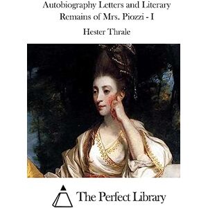 Thrale, Hester Autobiography Letters and Literary Remains of Mrs. Piozzi I Thrale, Hester Autobiography Letters and Literary Remains of Mrs. Piozzi I