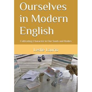 Laurio, Leslie Ourselves in Modern English: Cultivating Character in Our Souls and Bodies: 4 (The Charlotte Mason Education Series in Modern English) Laurio, Leslie Ourselves in Modern English: Cultivating Character in Our Souls and Bodies: 4 (The Charlotte Mason Education Series in Modern English)