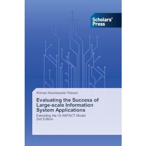 Rabaa'i, Ahmad Abedalqader Evaluating the Success of Large-scale Information System Applications: Extending the IS-IMPACT Model2nd Edition Rabaa'i, Ahmad Abedalqader Evaluating the Success of Large-scale Information System Applications: Extending the IS-IMPACT Model2nd Edition