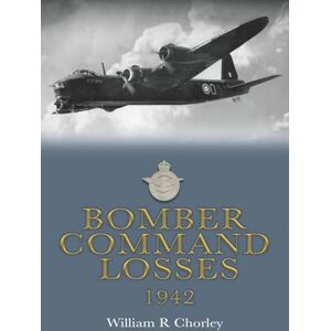 Chorley, William R Bomber Command Losses 1942 (RAF Bomber Command Losses of the Second World War) Chorley, William R Bomber Command Losses 1942 (RAF Bomber Command Losses of the Second World War)