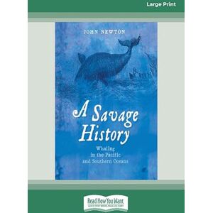 Newton, John A Savage History: Whaling in the Pacific and Southern Oceans: A History of Whaling in the Southern and Pacific Oceans Newton, John A Savage History: Whaling in the Pacific and Southern Oceans: A History of Whaling in the Southern and Pacific Oceans
