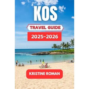 Roman, Kristine Kos Travel Guide 2025-2026: Discover Culture, Cuisine, and Coastal Wonders of the Aegean Roman, Kristine Kos Travel Guide 2025-2026: Discover Culture, Cuisine, and Coastal Wonders of the Aegean
