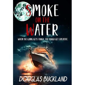 Buckland, Douglas Smoke on the Water: When the going gets tough, the tough get creative Buckland, Douglas Smoke on the Water: When the going gets tough, the tough get creative