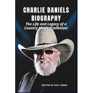 Timber, Paul CHARLIE DANIELS BIOGRAPHY: The Life and Legacy of a Country Music Trailblazer Timber, Paul CHARLIE DANIELS BIOGRAPHY: The Life and Legacy of a Country Music Trailblazer