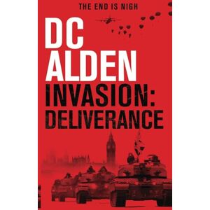 Alden, DC INVASION: DELIVERANCE: A Military Action Thriller (The Invasion UK Series) Alden, DC INVASION: DELIVERANCE: A Military Action Thriller (The Invasion UK Series)