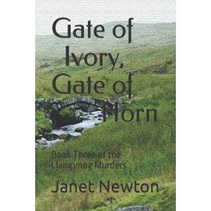 Newton, Janet Gate of Ivory, Gate of Horn: Book Three of the Llangynog Murders Newton, Janet Gate of Ivory, Gate of Horn: Book Three of the Llangynog Murders
