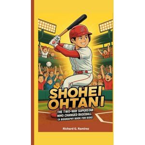 Ramirez, Richard G SHOHEI OHTANI: The Two-Way Superstar Who Changed Baseball (A Biography Book for Kids) Ramirez, Richard G SHOHEI OHTANI: The Two-Way Superstar Who Changed Baseball (A Biography Book for Kids)