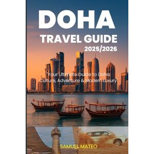 MATEO, SAMUEL DOHA TRAVEL GUIDE 2025/2026: "Your Ultimate Guide to Doha: Culture, Adventure & Modern Luxury MATEO, SAMUEL DOHA TRAVEL GUIDE 2025/2026: "Your Ultimate Guide to Doha: Culture, Adventure & Modern Luxury
