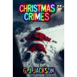 Christmas Crimes: Scary Stories for The Holiday Season (G. J. Jackson) Christmas Crimes: Scary Stories for The Holiday Season (G. J. Jackson)