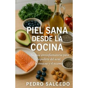 Salcedo Lagos, Pedro Piel Sana desde la Cocina: Tu Guía Antiinflamatoria para Despedirte del Acné, la Rosácea y el Eczema (Cocina y Repostería) Salcedo Lagos, Pedro Piel Sana desde la Cocina: Tu Guía Antiinflamatoria para Despedirte del Acné, la Rosácea y el Eczema (Cocina y Repostería)