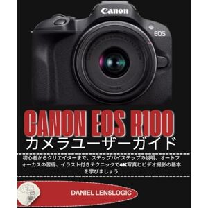 Daniel LensLogic CANON EOS R100 カメラユーザーガイド: 初心者からクリエイターまで、ステップバイステップの説明、オートフォーカスの習得、イラスト付きテクニックで4K写真とビデオ撮影の基本を学びましょう Daniel LensLogic CANON EOS R100 カメラユーザーガイド: 初心者からクリエイターまで、ステップバイステップの説明、オートフォーカスの習得、イラスト付きテクニックで4K写真とビデオ撮影の基本を学びましょう