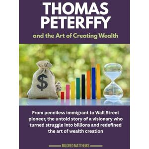 Matthews, Mildred Thomas Peterffy and the Art of Creating Wealth: From penniless immigrant to Wall Street pioneer, the untold story of a visionary who turned struggle ... Wealth Makers: Lives of the World’s Richest) Matthews, Mildred Thomas Peterffy and the Art of Creating Wealth: From penniless immigrant to Wall Street pioneer, the untold story of a visionary who turned struggle ... Wealth Makers: Lives of the World’s Richest)
