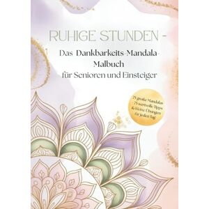 Löbel, Maria RUHIGE STUNDEN Das Dankbarkeits-Mandala-Malbuch für Senioren & Einsteiger: 75 große Mandalas + 75 wertvolle Affirmationen + 75 Übungen für Geist und Körper Löbel, Maria RUHIGE STUNDEN Das Dankbarkeits-Mandala-Malbuch für Senioren & Einsteiger: 75 große Mandalas + 75 wertvolle Affirmationen + 75 Übungen für Geist und Körper