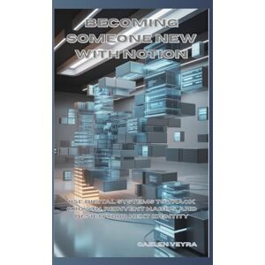 Veyra, Caelen Becoming Someone New with Notion: Use Digital Systems to Track Growth, Reinvent Habits, and Design Your Next Identity Veyra, Caelen Becoming Someone New with Notion: Use Digital Systems to Track Growth, Reinvent Habits, and Design Your Next Identity