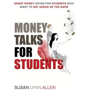 LYNN ALLEN, SUSAN Money Talks For Students: Smart Money Moves For Students Who Want To Get Ahead Of The Game LYNN ALLEN, SUSAN Money Talks For Students: Smart Money Moves For Students Who Want To Get Ahead Of The Game
