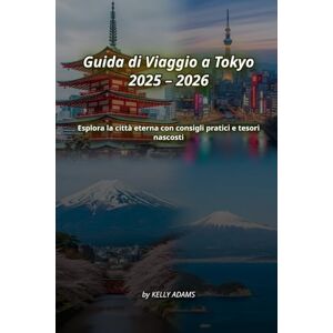 Adams, Kelly Guida di Viaggio a Tokyo 2025 – 2026: Esplora la città eterna con consigli pratici e tesori nascosti Adams, Kelly Guida di Viaggio a Tokyo 2025 – 2026: Esplora la città eterna con consigli pratici e tesori nascosti