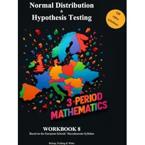 White, F Normal Distribution & Hypothesis Testing: Workbook 8 (3 Period Mathematics Based on the European Schools' Baccalaureate Syllabus) White, F Normal Distribution & Hypothesis Testing: Workbook 8 (3 Period Mathematics Based on the European Schools' Baccalaureate Syllabus)