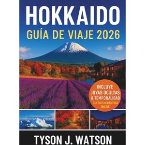 J. Watson, Tyson Guía de viaje de Hokkaido 2026: Descubra la frontera norte de Japón con consejos de expertos, atracciones de temporada, perspectivas culturales, rutas ... (The Ultimate Travel Companion (Spanish)) J. Watson, Tyson Guía de viaje de Hokkaido 2026: Descubra la frontera norte de Japón con consejos de expertos, atracciones de temporada, perspectivas culturales, rutas ... (The Ultimate Travel Companion (Spanish))
