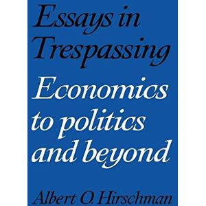 Hirschman, Albert O. Essays in Trespassing: Economics to Politics and Beyond Hirschman, Albert O. Essays in Trespassing: Economics to Politics and Beyond