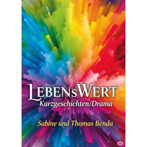 Benda, Sabine und Thomas LEBENsWERT: Bewegende Kurzgeschichten voller Tiefgründigkeit von Menschen, die über ihr Leben nachdenken und erzählen. Benda, Sabine und Thomas LEBENsWERT: Bewegende Kurzgeschichten voller Tiefgründigkeit von Menschen, die über ihr Leben nachdenken und erzählen.