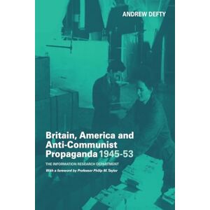 Defty, Andrew Andrew Britain, America and Anti-Communist Propaganda 1945-53: The Information Research Department (Cass Series: Studies in Intelligence) Defty, Andrew Andrew Britain, America and Anti-Communist Propaganda 1945-53: The Information Research Department (Cass Series: Studies in Intelligence)