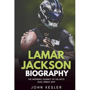 Kesler, John LAMAR JACKSON BIOGRAPHY: The Inspiring Journey of the NFL’s Dual-Threat MVP Kesler, John LAMAR JACKSON BIOGRAPHY: The Inspiring Journey of the NFL’s Dual-Threat MVP