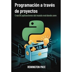 Remington Programación a través de proyectos: Cree 50 aplicaciones del mundo real desde cero Remington Programación a través de proyectos: Cree 50 aplicaciones del mundo real desde cero