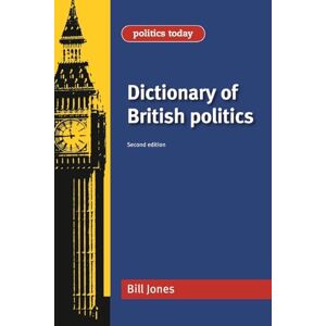Jones, Bill Dictionary of British Politics: Second Edition (Politics Today) Jones, Bill Dictionary of British Politics: Second Edition (Politics Today)