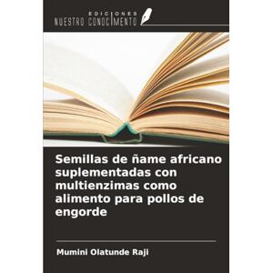 Raji, Mumini Olatunde Semillas de ñame africano suplementadas con multienzimas como alimento para pollos de engorde Raji, Mumini Olatunde Semillas de ñame africano suplementadas con multienzimas como alimento para pollos de engorde