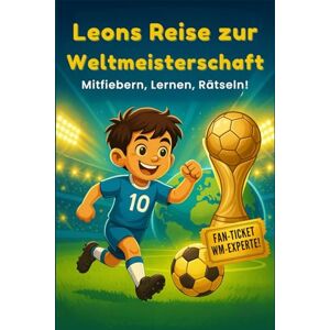 Verlag, Fußballabenteuer Leons Reise zur Weltmeisterschaft: Fußballspaß für kleine Weltmeister ab 6 Jahren – mit inspirierender Geschichte, Fakten zur WM, Rätsel und Mitmachseiten Verlag, Fußballabenteuer Leons Reise zur Weltmeisterschaft: Fußballspaß für kleine Weltmeister ab 6 Jahren – mit inspirierender Geschichte, Fakten zur WM, Rätsel und Mitmachseiten