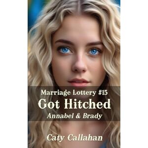 Callahan, Caty Marriage Lottery #15 Got Hitched: Annabel & Brady (Marriage Lottery series by Caty Callahan (mass market paperback)) Callahan, Caty Marriage Lottery #15 Got Hitched: Annabel & Brady (Marriage Lottery series by Caty Callahan (mass market paperback))