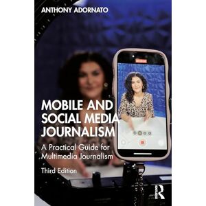 Adornato, Anthony Mobile and Social Media Journalism: A Practical Guide for Multimedia Journalism Adornato, Anthony Mobile and Social Media Journalism: A Practical Guide for Multimedia Journalism