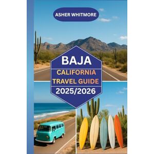 WHITMORE, ASHER Baja California Travel Guide 2025/2026: “Your Complete Companion to Baja’s Beaches, Culture, and Cuisine” WHITMORE, ASHER Baja California Travel Guide 2025/2026: “Your Complete Companion to Baja’s Beaches, Culture, and Cuisine”