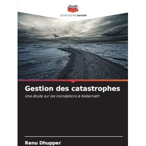 Dhupper, Renu Gestion des catastrophes: Une étude sur les inondations à Kedarnath Dhupper, Renu Gestion des catastrophes: Une étude sur les inondations à Kedarnath