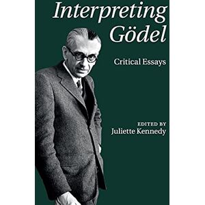 Interpreting Gödel: Critical Essays Interpreting Gödel: Critical Essays
