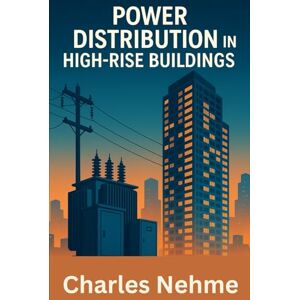 Nehme, Charles Power Distribution in High-Rise Buildings: Design, Safety, and Efficiency for Vertical Electrical Systems Nehme, Charles Power Distribution in High-Rise Buildings: Design, Safety, and Efficiency for Vertical Electrical Systems