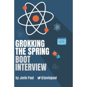 Paul, Javin Grokking The Spring Boot Interview: 3 (Grokking the Java and Spring Developer Interview Series) Paul, Javin Grokking The Spring Boot Interview: 3 (Grokking the Java and Spring Developer Interview Series)