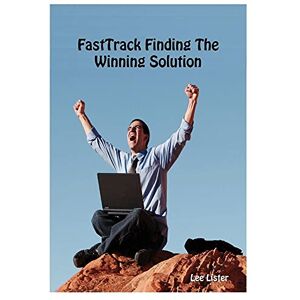 Lee FastTrack© Finding The Winning Solution Defining the Correct Business Solution For a Bid or Proposal Lee FastTrack© Finding The Winning Solution Defining the Correct Business Solution For a Bid or Proposal