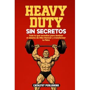 Publishing, Catalyst Heavy Duty Sin Secretos: Todo lo que necesitas para dominar el sistema de Mike Mentzer y transformar tu físico Publishing, Catalyst Heavy Duty Sin Secretos: Todo lo que necesitas para dominar el sistema de Mike Mentzer y transformar tu físico