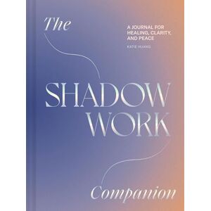 Huang, Katie Shadow Work Companion: A Journal for Healing, Clarity, and Peace Huang, Katie Shadow Work Companion: A Journal for Healing, Clarity, and Peace