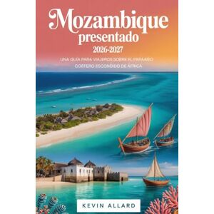 Allard, Kevin Mozambique presentado 2026-2027: una guía para viajeros sobre el paraíso costero escondido de África: Desde los animados bulevares de Maputo hasta las ... la magia de la isla de Bazaruto y Quirimbas. Allard, Kevin Mozambique presentado 2026-2027: una guía para viajeros sobre el paraíso costero escondido de África: Desde los animados bulevares de Maputo hasta las ... la magia de la isla de Bazaruto y Quirimbas.