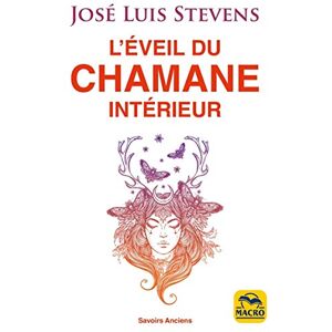 Stevens, José Luis L'éveil du Chamane intérieur: Libérez le pouvoir du cœur et transformez votre vie Stevens, José Luis L'éveil du Chamane intérieur: Libérez le pouvoir du cœur et transformez votre vie