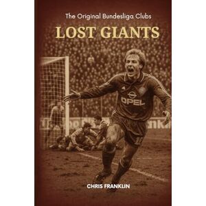 Franklin, Chris Lost Giants: The Original Bundesliga Clubs (Lost Giants Football) Franklin, Chris Lost Giants: The Original Bundesliga Clubs (Lost Giants Football)