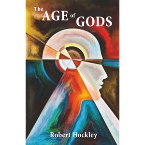 Hockley, Robert The Age of Gods: When Humans Transcend Evolution Hockley, Robert The Age of Gods: When Humans Transcend Evolution