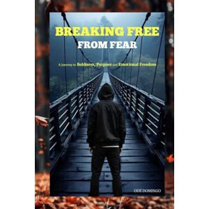 Domingo, Odé BREAKING FREE FROM FEAR: A JOURNEY TO BOLDNESS, PURPOSE AND EMOTIONAL FREEDOM Domingo, Odé BREAKING FREE FROM FEAR: A JOURNEY TO BOLDNESS, PURPOSE AND EMOTIONAL FREEDOM