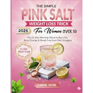 Hyde, Karen The Simple Pink Salt Weight Loss Trick For Women Over 50: The 21-Day Morning Ritual to Burn Fat, Boost Energy & Break Free from Diet Struggles Hyde, Karen The Simple Pink Salt Weight Loss Trick For Women Over 50: The 21-Day Morning Ritual to Burn Fat, Boost Energy & Break Free from Diet Struggles