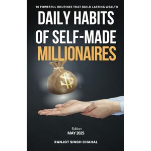 Chahal, Ranjot Singh Daily Habits of Self-Made Millionaires: 10 Powerful Routines That Build Lasting Wealth Chahal, Ranjot Singh Daily Habits of Self-Made Millionaires: 10 Powerful Routines That Build Lasting Wealth