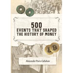 Paris-Callahan, Alexander 500 Events That Shaped the History of Money Paris-Callahan, Alexander 500 Events That Shaped the History of Money